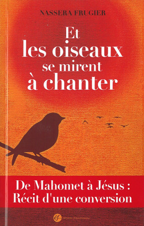 ET LES OISEAUX SE MIRENT A CHANTER -  Nassera FRUGIER . - FRANCISCAINES