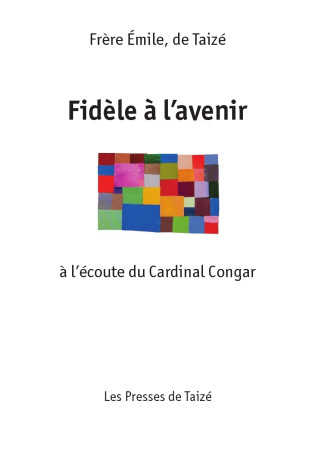 FIDELE A L-AVENIR A L-ECOUTE DU CARDINAL CONGAR - fr. Émile - TAIZE