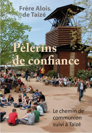 PELERINS DE CONFIANCE LE CHEMIN DE COMMUNION SUIVI A TAIZE - fr. Alois - TAIZE