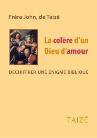 COLERE D-UN DIEU D-AMOUR / DECHIFFRER UNE ENIGME BIBLIQUE - fr. John - TAIZE