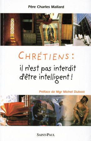 CHRETIENS : IL N-EST PAS INTERDIT D-ETRE INTELLIGENT - CHARLES MALLARD PERE - SAINTPAUL