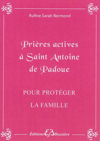 PRIERES ACTIVES A SAINT ANTOINE DE PADOUE - POUR PROTEGER LA FAMILLE - BERMOND RUFINE SARAH - Bussière