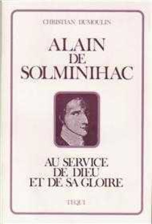 ALAIN DE SOLMINIHAC - AU SERVICE DE DIEU ET DE SA GLOIRE - Christian Dumoulin - TEQUI