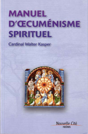 MANUEL D-OECUMENISME SPIRITUEL - Walter Kasper - NOUVELLE CITE