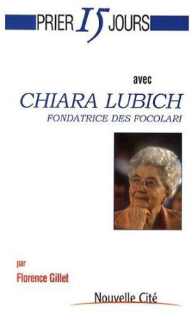 PRIER 15 JOURS AVEC CHIARA LUBICH - LUBICH/GILLET - NOUVELLE CITE