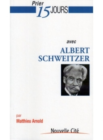 PRIER 15 JOURS AVEC ALBERT SCHWEITZER - Matthieu Arnold - NOUVELLE CITE