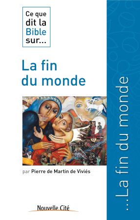 CE QUE DIT LA BIBLE SUR LA FIN DU MONDE - Pierre de Martin de Viviès - NOUVELLE CITE