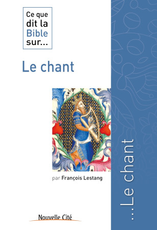 CE QUE DIT LA BIBLE SUR LE CHANT - François Lestang - NOUVELLE CITE