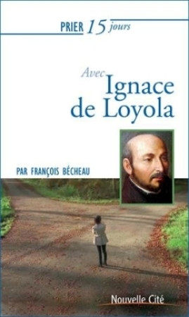 PRIER 15 JOURS AVEC IGNACE DE LOYOLA NED - François Bécheau - NOUVELLE CITE