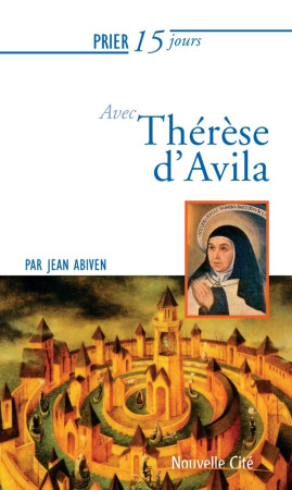 PRIER 15 JOURS AVEC THERESE D-AVILA NED - Jean Abiven - NOUVELLE CITE