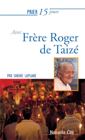 PRIER 15 JOURS AVEC FRERE ROGER DE TAIZE NED - LAPLANE SABINE - Nouvelle Cité