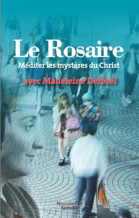 ROSAIRE MEDITER MYSTERES DU CHRIST AVEC MADELEINE DELBREL -   - NOUVELLE CITE