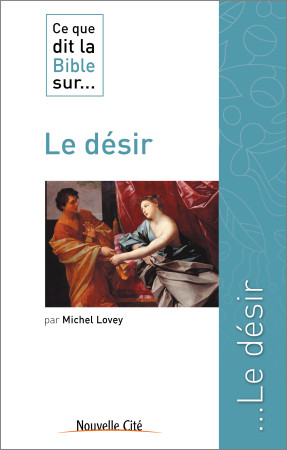 CE QUE DIT LA BIBLE SUR LE DESIR - Michel Lovey - NOUVELLE CITE