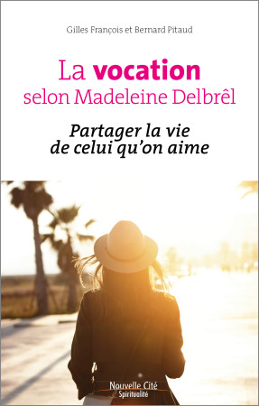 VOCATION SELON MADELEINE DELBREL / PARTAGER LA VIE DE CELUI QU-ON AIME - Gilles François - NOUVELLE CITE