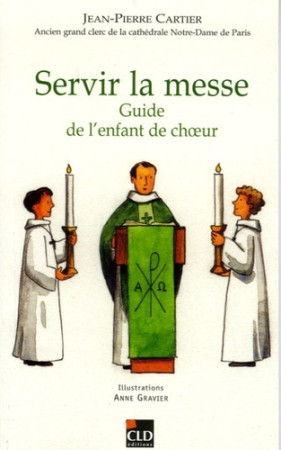 SERVIR LA MESSE / GUIDE DE L-ENFANT DE CHOE - Jean-Pierre Cartier - CLD