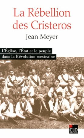 REBELLION CRISTERO (LA). L-ETAT L-EGLISE ET LE PEUPLE - Jean-André Meyer - CLD