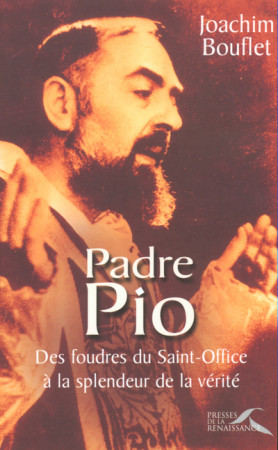 PADRE PIO DES FOUDRES DU SAINT-OFFICE A LA SPENDEUR DE LA VERITE - Joachim Bouflet - PRESSES RENAISS