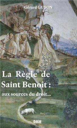 REGLE DE SAINT BENOIT AU SOURCE DU DROIT - Gérard Guyon - MARTIN MORIN