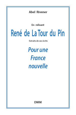 RENE DE LA TOUR DU PIN. POUR UNE FRANCE NOUVELLE - ABEL RIVENER - MARTIN MORIN