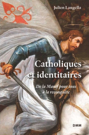 CATHOLIQUES ET IDENTITAIRES. DE LA MANIF POUR TOUS A LA RECONQUETE - Julien Langella - MARTIN MORIN