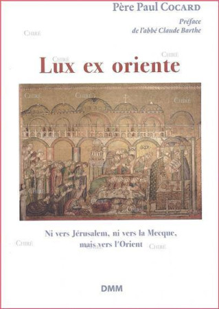 LUX EX ORIENTE, NI VERS JERUSALEM, NI VERS LA MECQUE, MAIS VERS L-ORIENT -  Père Paul Cocard - MARTIN MORIN