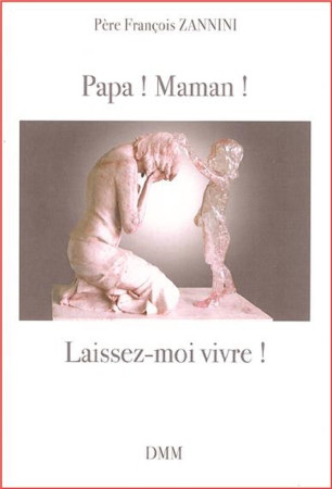 PAPA ! MAMAN ! LAISSEZ-MOI VIVRE ! - François Zannini - MARTIN MORIN