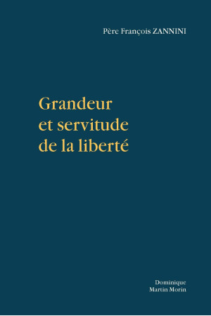 GRANDEUR ET SERVITUDE DE LA LIBERTE - François Zannini - MARTIN MORIN