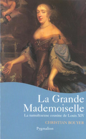 GRANDE MADEMOISELLE (LA) - BOUYER CHRISTIAN - PYGMALION