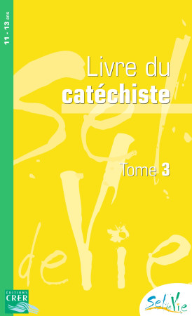 SEL DE VIE - 11/13 ANS - CATECHISTE TOME 3 - DE LUÇON SERVICE DE LA CATÉCHÈSE ET DU CATÉCHUMÉNAT - CRER BAYARD