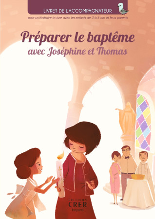 PREPARER LE BAPTEME AVEC JOSEPHINE ET THOMAS / LIVRET DE L-ACCOMPAGNATEUR - Carine Hinder - CRER BAYARD