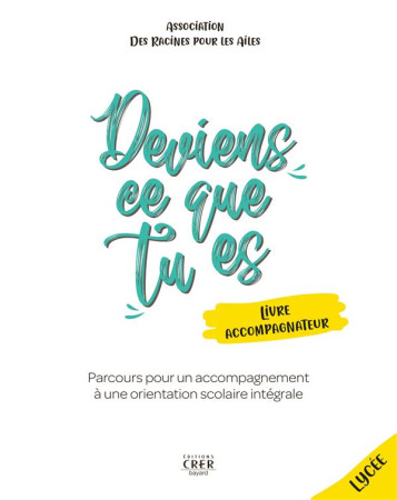 DEVIENS CE QUE TU ES - LIVRET ACCOMPAGNATEUR - ED . CRER-BAYARD - POUR LES AILES ASSOC - CRER