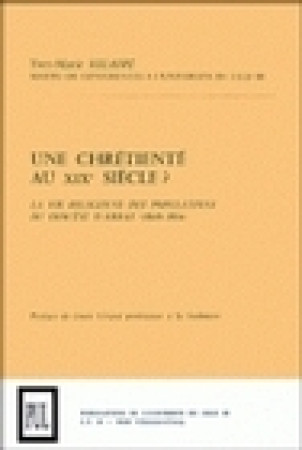 UNE CHRETIENTE AU XIX<SUP>E</SUP> SIECLE ?. LA VIE RELIGIEUSE DES POP ULATIONS DU DIOCESE D-ARRAS (1 - Yves-Marie Hilaire - PU SEPTENTRION