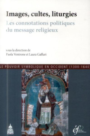 IMAGES CULTES LITURGIES LES CONNOTATIONS PO LITIQUES DU MESSAGE RELIGIEUX - Laura Gaffuri - ED SORBONNE