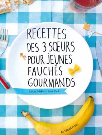 RECETTES DES 3 SOEURS POUR JEUNES FAUCHES G OURMANDS - MACH - ALTERNATIVES