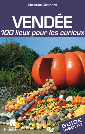 VENDEE 100 LIEUX POUR LES CURIEUX - Christine Chamard - BONNETON