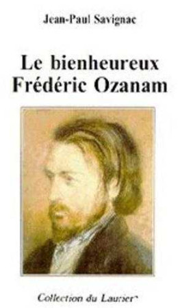 BIENHEUREUX FREDERIC OZANAM - Jean-Paul Savignac - LAURIER