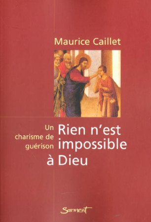 RIEN N'EST IMPOSSIBLE A DIEU - UN CHARISME DE GUERISON - CAILLET MAURICE - JUBILE