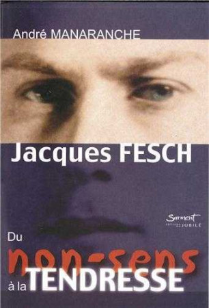 JACQUES FESCH, DU NON-SENS A LA TENDRESSE - MANARANCHE ANDRE - JUBILE