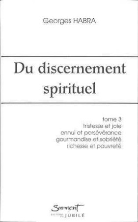 DU DISCERNEMENT SPIRITUEL - TOME 3 - TRISTE SSE ET JOIE, ENNUI ET PERSEVERANCE, GOURMAN - Georges HABRA - JUBILE