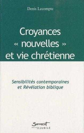 CROYANCES - SENSIBILITES CONTEMPORAINES ET REVELATION BIBLIQUE - Denis Lecompte - JUBILE