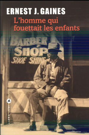 HOMME QUI FOUETTAIT LES ENFANTS - GAINES ERNEST J. - Liana Levi