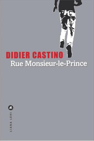 RUE MONSIEUR-LE-PRINCE - CASTINO DIDIER - Liana Levi