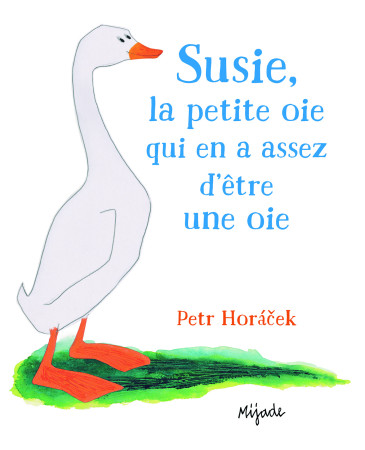 SUSIE LA PETITE OIE QUI EN ASSEZ D-ETRE UNE OIE - PETER HORACEK - MIJADE