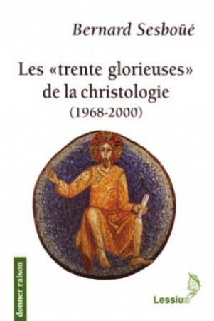 TRENTE GLORIEUSES DE LA CHRISTOLOGIE (1968- 1998) - BERNARD SESBOUE - LESSIUS