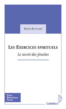 EXERCICES SPIRITUELS LE SECRET DES JESUITES - Mark Rotsaert - LESSIUS