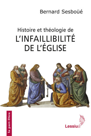 HISTOIRE ET THEOLOGIE DE L-INFAILLIBILITE D E L-EGLISE - BERNARD SESBOUE - LESSIUS