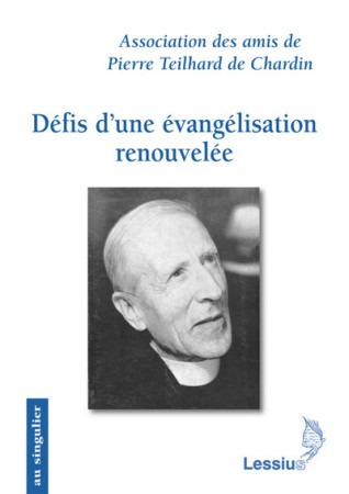 DEFIS D-UNE EVANGELISATION RENOUVELEE. LES APPORTS DE PIERRE TEILHARD DE CHARDIN -  Association des amis de Pierre Teilhard de Chardin - LESSIUS