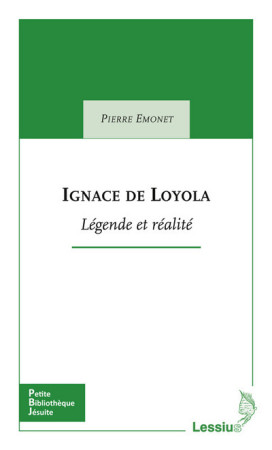 IGNACE DE LOYOLA LEGENDE ET REALITE - Pierre Emonet - LESSIUS