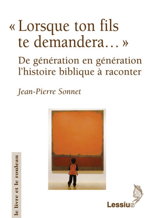 LORSQUE TON FILS TE DEMANDERA DE GENERATION EN GENERATION UNE HISTOIRE BIBLIQUE - Jean-Pierre Sonnet - LESSIUS