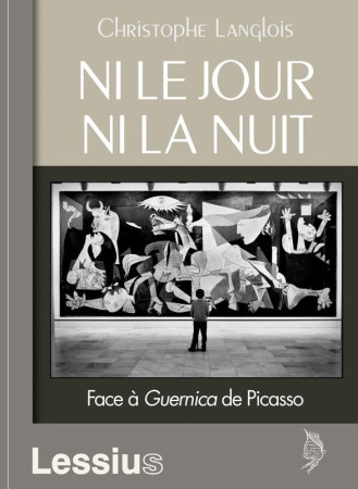 NI LE JOUR NI LA NUIT.FACE A GUERNICA DE PICASSO - LANGLOIS CHRISTOPHE - Lessius